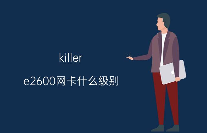 killer e2600网卡什么级别 Killer E2600 网卡级别